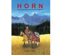 Horn: The Life and Times of a Pioneer Prospector