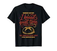 Hornear Pan de Masa Madre I Amasar Masa Madre de Panadero Quiet Time Camiseta