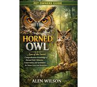 HORNED OWL: Eyes of the Forest: Comprehensive Knowledge of Horned Owls’ Behavior, Conservation, and Symbolism for Nature Lovers and Researchers.