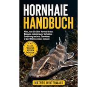 HORNHAIE HANDBUCH: Alles, was Sie über Hornhai-Arten, Biologie, Lebensraum, Verhalten, Ernährung und das Überleben in der Wildnis wissen müssen