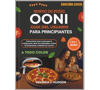 HORNO DE PIZZA OONI GUÍA DEL USUARIO PARA PRINCIPIANTES 2026: Instrucciones paso a paso para la configuración, tipos de combustible, control de temperatura y métodos de cocción