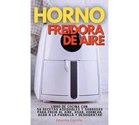 HORNO FREIDORA DE AIRE: Libro De Cocina con 50 Recetas Asequibles Y Sabrosas Para Freir Al Aire, Asar, Hornear, Asar a La Parrilla Y Deshidratar (01) (2022)