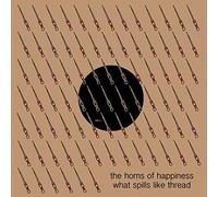 Horns Of Happiness - What Spills Like Thread [Vinilo]