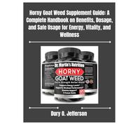 Horny Goat Weed Supplement Guide: A Complete Handbook on Benefits, Dosage, and Safe Usage for Energy, Vitality, and Wellness