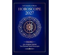 Horoscope 2027 for all Zodiac Signs: Personal Yearly Horoscopes for Love, Health, and Money (Soft Intensity in Bloom: Your Personal Horoscope 2027)