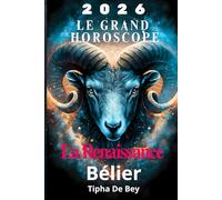 Horoscope Bélier 2026 - Le grand guide annuel: Amour, travail, argent, santé.: Découvrez vos grandes opportunités et défis de l'année, mois après ... votre guide astrologique mois par mois)