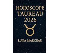 Horoscope Taureau 2026 - Amour, travail, argent: Le guide pratique pour comprendre les grandes tendances de votre année et avancer en confiance, sans jargon astrologique