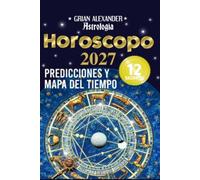 Horoscopo 2027 Astrologia Predicciones y Mapa del Tiempo: Guía para los 12 Signos del Zodiaco-de Aries a Piscis-Transitos-Eclipses-Mercurio Retrógrado-Lilith-Kiron-Nodos Lunares-150 Hojas.