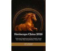 Horóscopo Chino 2026: Guía Magistral del Año del Caballo de Fuego: Predicciones Completas para los Doce Animales: Fortuna, Amor, Trabajo, Salud, Compatibilidades y Energía Anual