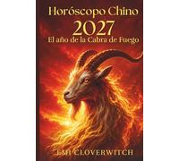 Horóscopo Chino 2027 El año de la Cabra de Fuego: Una guía completa del amor, la carrera, el dinero, la salud y el crecimiento personal para los 12 signos del zodiaco chino