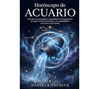 Horóscopo de Acuario: Descubre la personalidad, originalidad e independencia del signo más libre del zodíaco, y su compatibilidad con los demás (Guías de los Horóscopos)