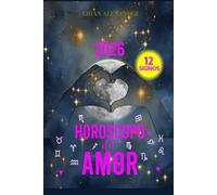 Horoscopo del Amor 2026: Astrologia-Predicciones para los 12 Signos del Zodiaco desde Aries a Piscis-Compatibilidades Románticas-Fechas Claves para cada Signo-Venus-Eros-Eclipses-Nodos,etc.