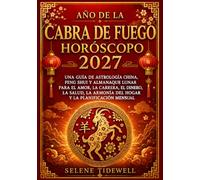 Horóscopo del Año de la Cabra de Fuego 2027: Una guía de astrología china, Feng Shui y almanaque lunar para el amor, la carrera, el dinero, la salud, la armonía del hogar y la planificación mensual