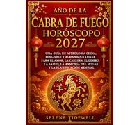 Horóscopo del Año de la Cabra de Fuego 2027: Una guía de astrología china, Feng Shui y almanaque lunar para el amor, la carrera, el dinero, la salud, la armonía del hogar y la planificación mensual