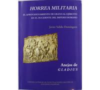 Horrea militaria: El aprovisionamiento de grano al Ejército en el Occidente del Imperio Romano: El Aprovisionamiento de Grano Al Ejaercito En El Occidente del Imperio Romano (Anejos de Gladius)