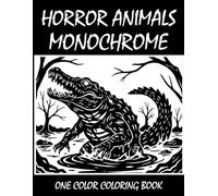 Horror Animals Monochrome Coloring Book: One Color Coloring Book for Adults and Teens to Relax, Relieve Stress, and Explore Creepy Animal Art