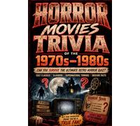 Horror Movie Trivia of the 1970s & 1980s: 450 Questions About Classic Slashers, Cult Horror Films, Monsters, Final Girls, Killers & Scary Movie Legends