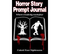 Horror Story Prompt Journal: A Terrifying Creative Workbook of Story Starters for Writers of All Levels