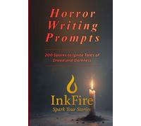 Horror Writing Prompts: 200 Sparks to Ignite Tales of Dread and Darkness (InkFire Writing Prompts Collection)