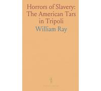 Horrors of Slavery: The American Tars in Tripoli: Account of the USS Philadelphia's Loss, and Sufferings of the Prisoners