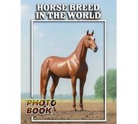 Horse Breed in The World Photo Book: Majestic Equine Varieties from Across the Globe with Distinctive Characteristics | 40 High-Quality Images for Horse Lovers
