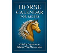 Horse Calendar For Riders: A Weekly Organizer to Balance What Matters Most