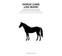 Horse Care Log Book: Equine Record Book for Feeding, Health, Farrier Visits, Vet Care, Training, Expenses, and Daily Barn Notes