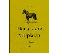 Horse Care & Upkeep Logbook: Essential Record Book for Horse Owners, Riders & Stable Managers