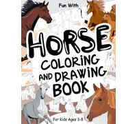 Horse Coloring and Drawing Book For Kids Ages 3-8: Fun with Coloring Horses and Drawing some parts of each horse. Great Collectible Activity Pages for Toddlers & Kids (Animals Collection)