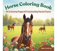 Horse Coloring Book - 50 Coloring Pages & Fascinating Horse Facts: Horse Coloring Book for Kids Ages 6 and up - 50 Coloring Pages with Fascinating Horse Facts