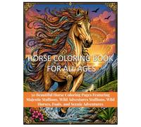 HORSE COLORING BOOK FOR ALL AGES: 50 Beautiful Horse Coloring Pages Featuring Majestic Stallions, Wild Horses, Foals, and Scenic Adventures