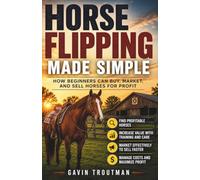 Horse Flipping Made Simple: How Beginners Can Buy, Market, And Sell Horses for Profit.
