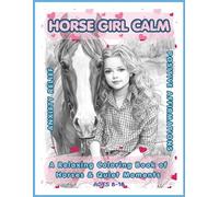 Horse Girl Calm: A Relaxing Coloring Book of Horses & Quiet Moments: Peaceful Equestrian Scenes for Girls - Nature, Self-Care, Reflection & Confidence (Horse Coloring Book Ages 8-18)