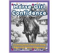 Horse Girl Confidence: A Coloring Book of Horses & Young Riders with Positive Affirmations: Inspiring Coloring Pages for Girls Who Love Horses - Build ... (Equestrian Coloring Book for Ages 8-18)