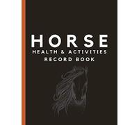 Horse Health & Activities Record Book: Equine Wellness Log Book & Organizer For Keeping Log Of Medication, Vaccination & Veterinary Records, Hoof ... Horse/Barn Owners, Or Horse Breeding Farms.