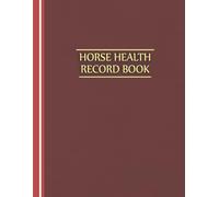 Horse Health Record Book: Complete Equine Log for Health, Vaccinations, Deworming, Farrier, Dental, Feeding & Training