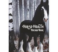 Horse Health Record Book: Track Medical Care, Farrier Visits, Training Progress & Daily Wellness Logs