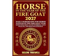 Horse in the Year of the Fire Goat 2027: Daily Horoscope for Horse Natives in the Fire Goat Year with Feng Shui, Lucky Symbols, Love, Wealth, and Health Guidance