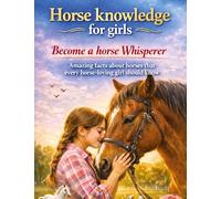 Horse knowledge for girls: Become a horse whisperer: Amazing facts about horses that every horse-loving girl should know
