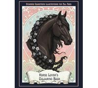 Horse Lover’s Coloring Book; Stunning Equestrian Illustrations for All Ages: 30 Stunning Intricate and Relaxing Horse and Pony Designs Inspired by ... and Creative Expression (Art Nouveau Pets)