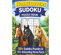 Horse Lovers Sudoku Puzzle Book: Puzzles for People Who Love Horses | Help Calm the Mind, Relax and Focus | 6x9 inches | 110 Pages | 50+ Puzzles | Solutions Included