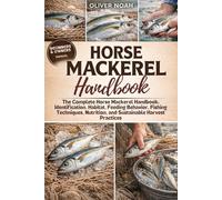 HORSE MACKEREL HANDBOOK: The Complete Horse Mackerel Handbook: Identification, Habitat, Feeding Behavior, Fishing Techniques, Nutrition, and Sustainable Harvest Practices