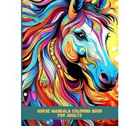 Horse Mandala Coloring Book for Adults: Beautiful and Relaxing Horse Designs with Mandalas for Stress Relief and Mindfulness