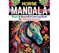 Horse Mandala Magic A Beautiful Coloring Book for Animal Lovers: A Beautiful Coloring Book for Animal Lovers Featuring Relaxing Horse and Mandala Designs