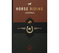Horse Riding Journal: A Rider’s Logbook to Record Training Progress, Horse Care, and Riding Adventures