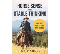 Horse Sense and Stable Thinking: 100+ Ways to Stay Safe With Horses