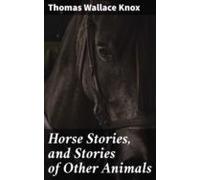 Horse Stories And Stories Of Other Animals (ebook)