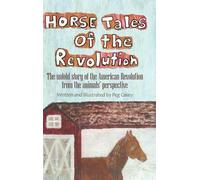 Horse Tales of the Revolution: The untold story of the American Revolution from the animals' perspective