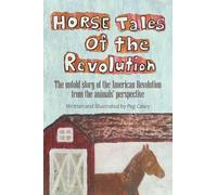 Horse Tales of the Revolution: The Untold Story of the American Revolution from the Animals' Perspective
