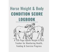 Horse Weight & Body Condition Score Logbook: A 120-Page Equine Weight & BCS Tracker for Monitoring Health, Feeding & Exercise Progress